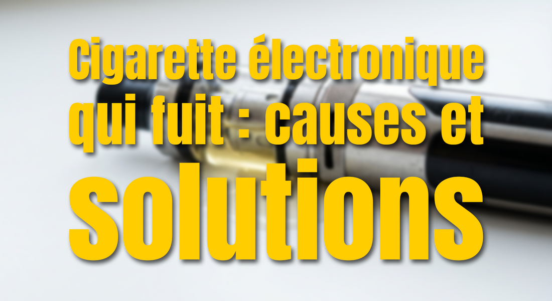 Cigarette électronique qui fuit : causes et solutions