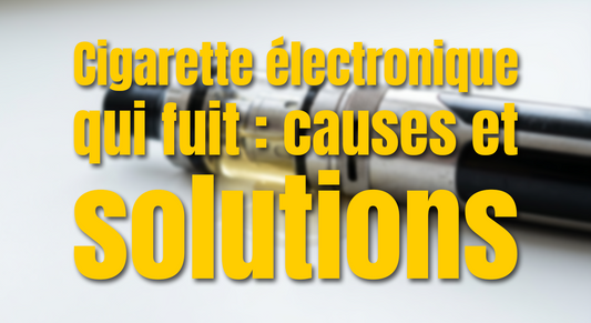 Cigarette électronique qui fuit : causes et solutions