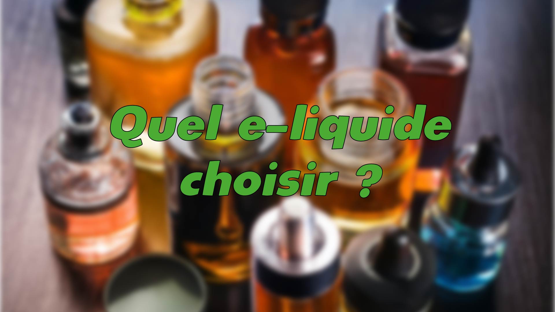 Quel e-liquide choisir ? Trouvez votre saveur idéale !